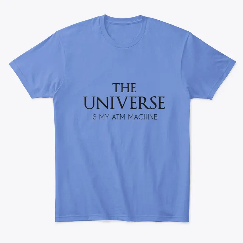 THE UNIVERSE IS MY ATM!